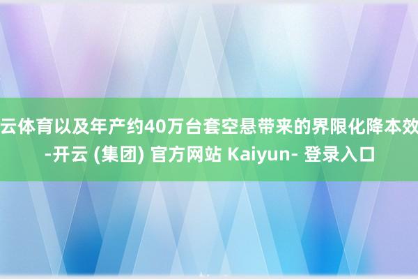 开云体育以及年产约40万台套空悬带来的界限化降本效应-开云 (集团) 官方网站 Kaiyun- 登录入口